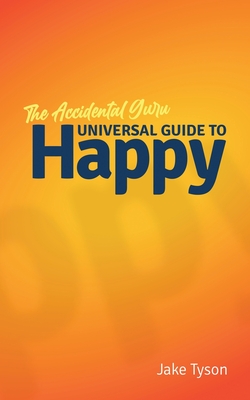 An Accidental Guru: A Universal Guide to Happy in Layman's Terms - Tyson, Jake