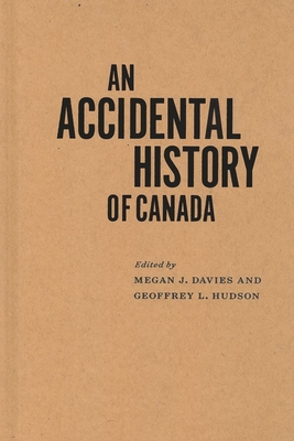 An Accidental History of Canada - Davies, Megan J (Editor), and Hudson, Geoffrey L (Editor)