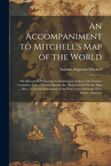 An Accompaniment to Mitchell's Map of the World: On Mercator's Projection; Containing an Index to the Various Countries, Cities, Towns, Islands, &c., Represented On the Map ... Also, a General Description of the Five Great Divisions of the Globe, America,