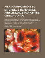 An Accompaniment to Mitchell's Reference and Distance Map of the United States: Containing an Index of All the Counties, Districts, Townships, Towns, &C., in the Union