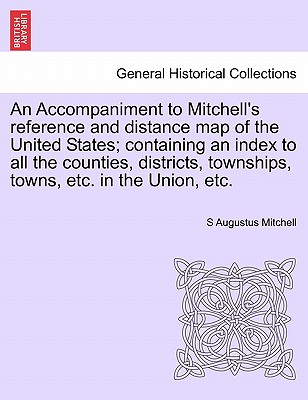 An Accompaniment to Mitchell's Reference and Distance Map of the United States; Containing an Index to All the Counties, Districts, Townships, Towns, Etc. in the Union, Etc. - Mitchell, S Augustus