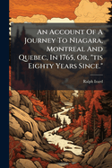 An Account Of A Journey To Niagara, Montreal And Quebec, In 1765, Or, "tis Eighty Years Since."