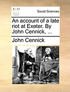 An Account of a Late Riot at Exeter. by John Cennick,