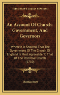 An Account of Church-Government, and Governors: Wherein Is Showed, That the Government of the Church of England Is Most Agreeable to That of the Primitive Church (1710)