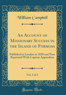 An Account of Missionary Success in the Island of Formosa, Vol. 2 of 2: Published in London in 1650 and Now Reprinted with Copious Appendices (Classic Reprint)