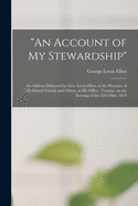 "An Account of My Stewardship" [microform]: an Address Delivered by Geo. Lewis Elliot, in the Presence of His Dental Friends and Others, at His Office, Toronto, on the Evening of the 23rd May, 1870