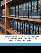 An Account of Palmyra and Zenobia: With Travels and Adventures in Bashan and the Desert