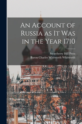 An Account of Russia as it was in the Year 1710 - Whitworth, Charles Whitworth, and Press, Strawberry Hill
