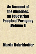 An Account of the Abipones, An Equestrian People of Paraguay: Volume 1