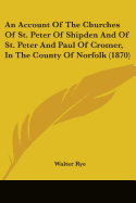 An Account Of The Churches Of St. Peter Of Shipden And Of St. Peter And Paul Of Cromer, In The County Of Norfolk (1870)