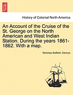 An Account of the Cruise of the St. George on the North American and West Indian Station. During the Years 1861-1862. with a Map.