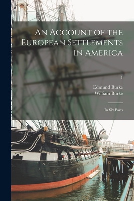 An Account of the European Settlements in America: in Six Parts; 1 - Burke, Edmund 1729-1797, and Burke, William 1730-1798