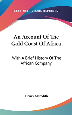 An Account Of The Gold Coast Of Africa: With A Brief History Of The African Company - Meredith, Henry