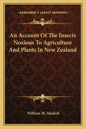 An Account of the Insects Noxious to Agriculture and Plants in New Zealand