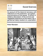 An Account of the Island of Jamaica: With Reflections on the Treatment, Occupation, and Provisions of the Slaves (1788)