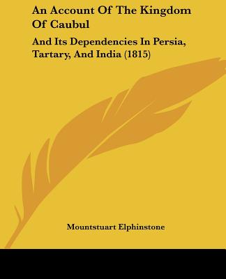 An Account Of The Kingdom Of Caubul: And Its Dependencies In Persia, Tartary, And India (1815) - Elphinstone, Mountstuart