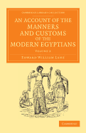An Account of the Manners and Customs of the Modern Egyptians: Written in Egypt During the Years 1833, -34, and -35, Partly from Notes Made During a Former Visit to That Country in the Years 1825, -26, -27, and -28