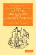 An Account of the Manners and Customs of the Modern Egyptians: Written in Egypt during the Years 1833, -34, and -35, Partly from Notes Made during a Former Visit to that Country in the Years 1825, -26, -27 and -28