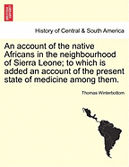 An Account of the Native Africans in the Neighbourhood of Sierra Leone: To Which Is Added an Account of the Present State of Medicine Among Them Volume; Volume 1
