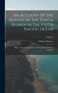 An Account Of The Natives Of The Tonga Islands In The South Pacific Ocean: With An Original Grammar And Vocabulary Of Their Language; Volume 2