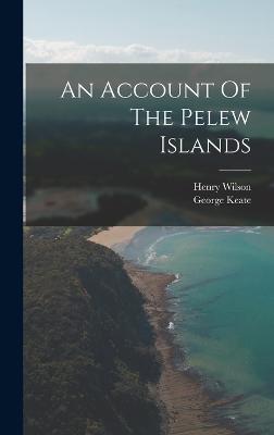 An Account Of The Pelew Islands - Keate, George, and Wilson, Henry