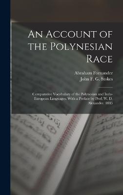 An Account of the Polynesian Race: Comparative Vocabulary of the Polynesian and Indo-European Languages. With a Preface by Prof. W. D. Alexander. 1885 - Fornander, Abraham, and Stokes, John F G