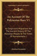 An Account of the Polynesian Race V1: Its Origin and Migrations and the Ancient History of the Hawaiian People to the Times of Kamehameha I
