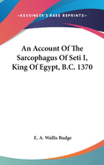 An Account Of The Sarcophagus Of Seti I, King Of Egypt, B.C. 1370