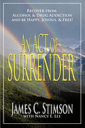 An Act of Surrender: Recover from Drug Addiction and Be Happy, Joyous, and Free!