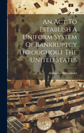 An Act To Establish A Uniform System Of Bankruptcy Throughout The United States