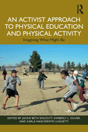 An Activist Approach to Physical Education and Physical Activity: Imagining What Might Be