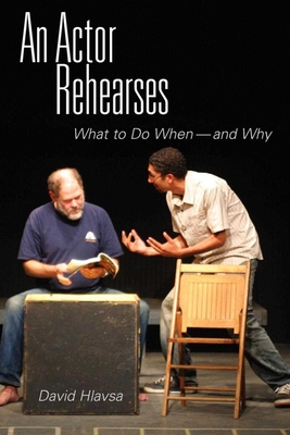 An Actor Rehearses: What to Do When and Why - Hlavsa, David