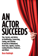 An Actor Succeeds: Tips, Secrets & Advice on Auditioning, Connection, Coping & Thriving in & Out of Hollywood