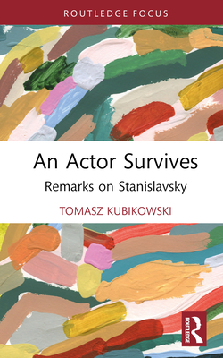 An Actor Survives: Remarks on Stanislavsky - Kubikowski, Tomasz