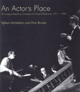 An Actor's Place: The Liverpool Repertory Company at Liverpool Playhouse, 1911-1998