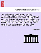 An Address Delivered at the Request of the Citizens of Hartford, on the 9th of November, 1835. the Close of the Second Century, from the First Settlement of the City