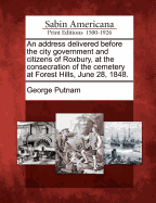 An Address Delivered Before the City Government and Citizens of Roxbury, at the Consecration of the Cemetery at Forest Hills, June 28, 1848 (Classic Reprint)