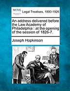 An Address Delivered Before the Law Academy of Philadelphia: At the Opening of the Session of 1826-7.