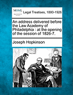 An Address Delivered Before the Law Academy of Philadelphia: At the Opening of the Session of 1826-7. - Hopkinson, Joseph