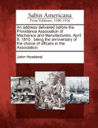 An Address Delivered Before the Providence Association of Mechanics and Manufacturers, April 9, 1810: Being the Anniversary of the Choice of Officers in the Association.