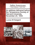 An Address Delivered Before the Temperance Society of Harvard University, November 20, 1834