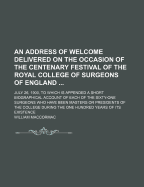 An Address of Welcome Delivered on the Occasion of the Centenary Festival of the Royal College of Surgeons of England ...: July 26, 1900, to Which Is