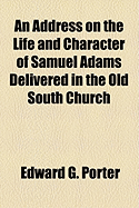 An Address on the Life and Character of Samuel Adams Delivered in the Old South Church