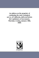 An Address on the Propriety of Continuing the State Geological Survey of California: Delivered Before the Legislature, at Sacramento, Thursday Evening, January 30th, 1868 (Classic Reprint)