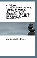 An Address, Pronounced on the First Tuesday of March, 1831: Before the Members of the Bar of the County of Suffolk (Classic Reprint)