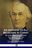 An Address to All Believers in Christ: By A Witness to the Divine Authenticity of the Book of Mormon