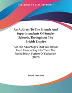 An Address To The Friends And Superintendents Of Sunday Schools, Throughout The British Empire: On The Advantages That Will Result From Introducing Into Them The Royal British System Of Education (1809)