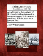 An Address to the Natives of Scotland Residing in America: Being an Appendix to a Sermon Preached at Princeton on a General Fast (1778)