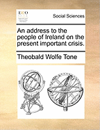 An Address to the People of Ireland on the Present Important Crisis