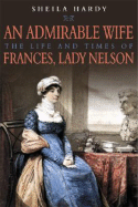 An Admirable Wife: The Life and Times of Frances, Lady Nelson